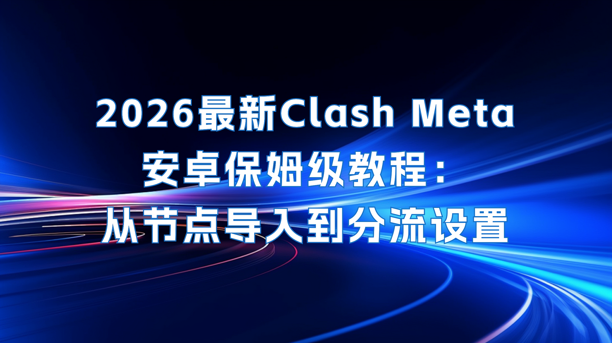 2026 最新 Clash Meta (原 Clash For Android) 安卓保姆级教程：从节点导入到分流设置