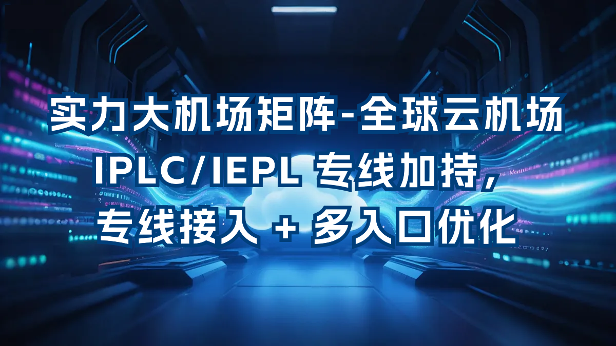全球云机场实测：主打 IPLC 专线与流媒体解锁，晚高峰表现究竟如何？