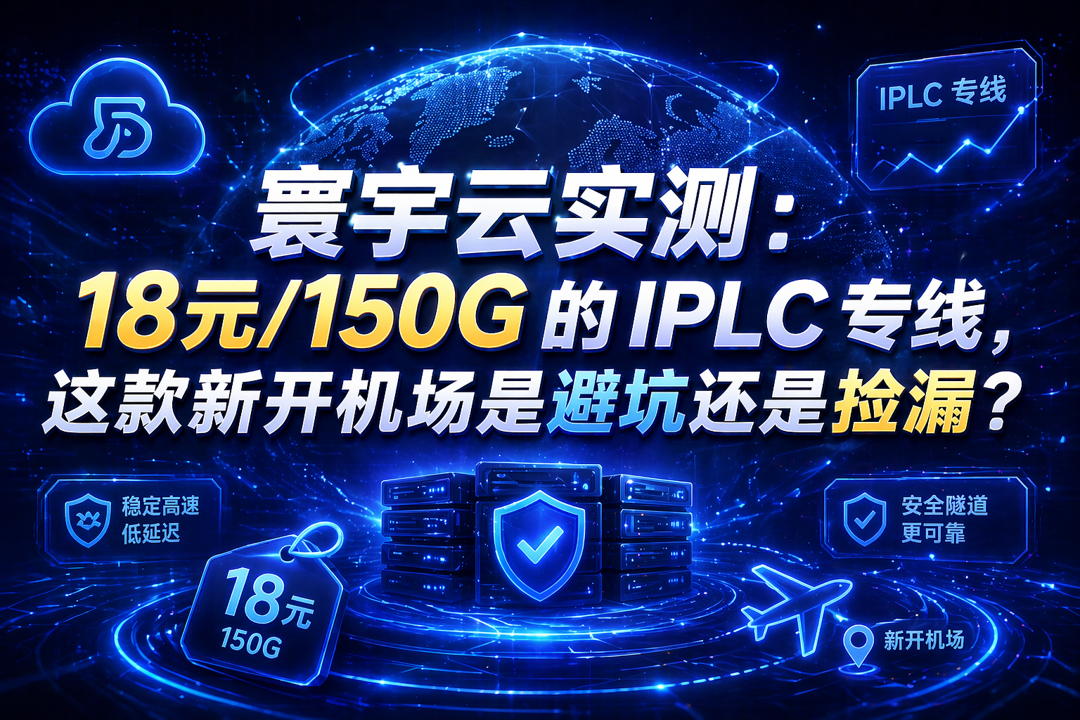 寰宇云实测：18元/150G 的 IPLC 专线，这款新开机场是避坑还是捡漏？