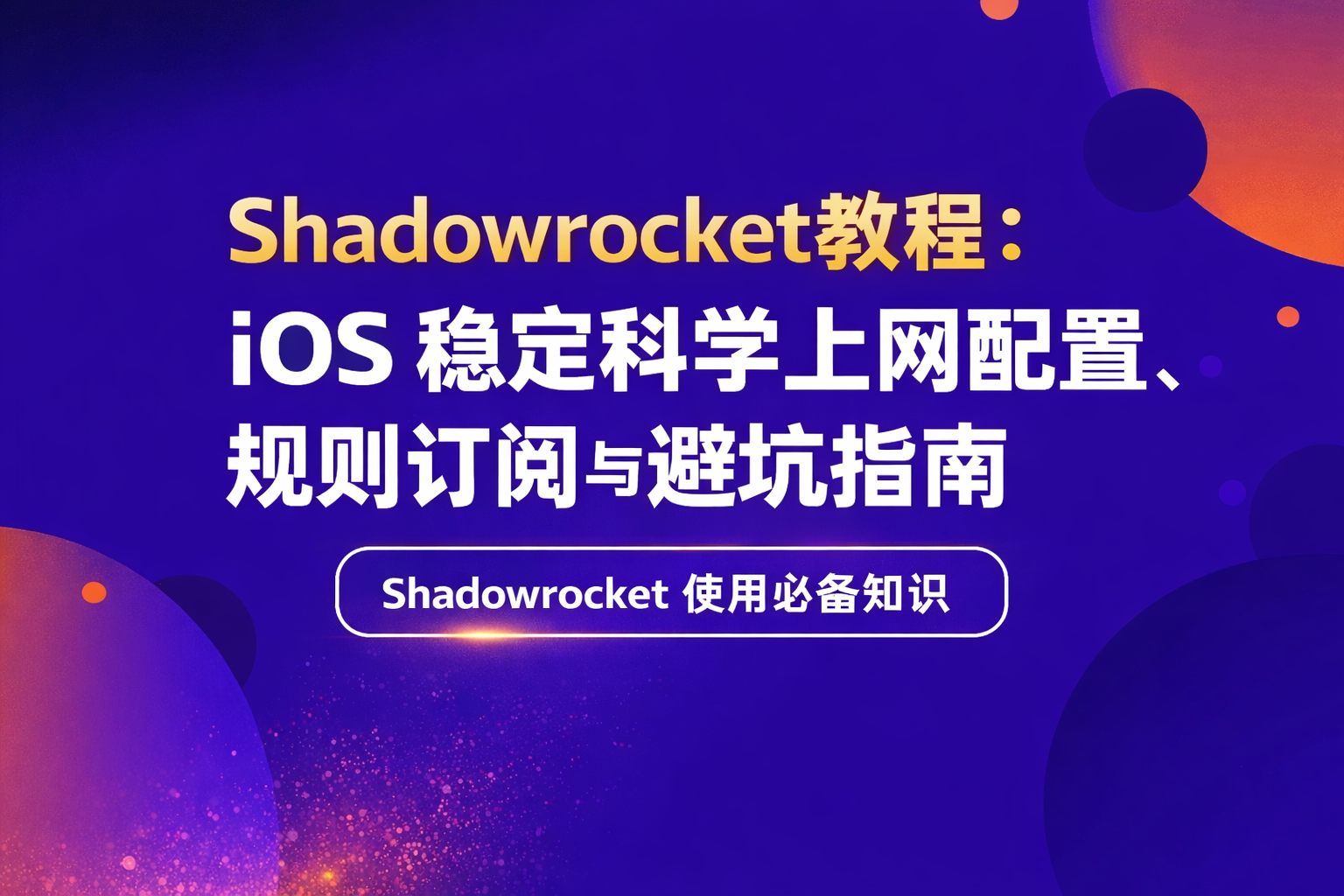 Shadowrocket 教程：iOS 稳定科学上网配置、规则订阅与避坑指南